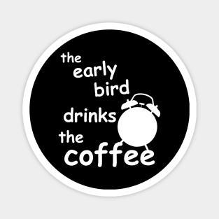 the early bird drinks the coffee Magnet